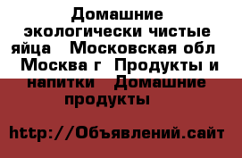 Домашние экологически чистые яйца - Московская обл., Москва г. Продукты и напитки » Домашние продукты   